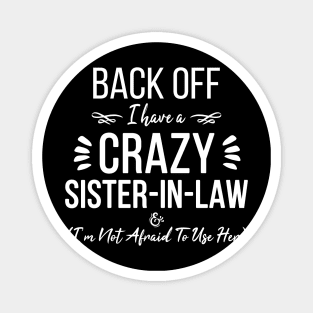 Funny Sister Back Off I Have A Crazy Sister-in-Law & I'm Not Afraid To Use Her Magnet